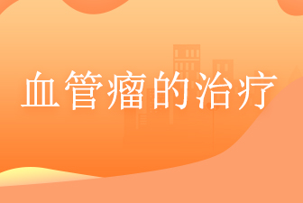 广州治血管瘤三甲医院-血管瘤的治疗