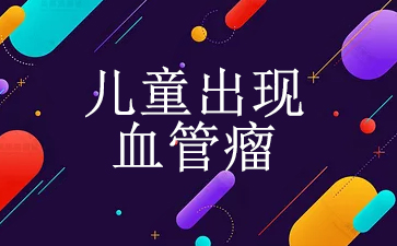 广州看血管瘤哪个医院治疗好-儿童出现血管瘤