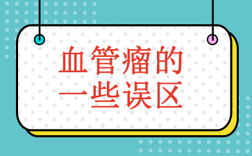 广州治血管瘤有哪些公立医院-血管瘤的一些误区