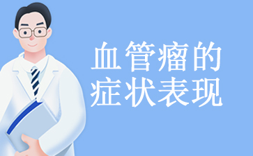 广州治疗血管瘤最专业的医院-血管瘤的症状表现