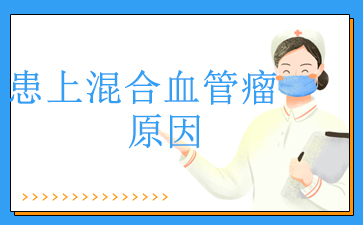 广州治血管瘤三甲医院_患上混合血管瘤原因