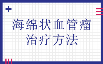广州看血管病医院哪个好_海绵状血管瘤治疗方法